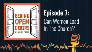 Podcast cover reading &ldquo;Behind Open Doors &ndash; Episode 7: Can Women Lead in the Church&rdquo;
