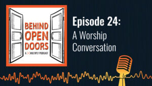 Podcast cover reading &ldquo;Behind Open Doors &ndash; Episode 24: A Worship Conversation&rdquo;